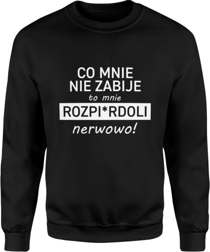 Co mnie nie zabije to mnie rozp*erdoli nerwowo Męska bluza  czarna 