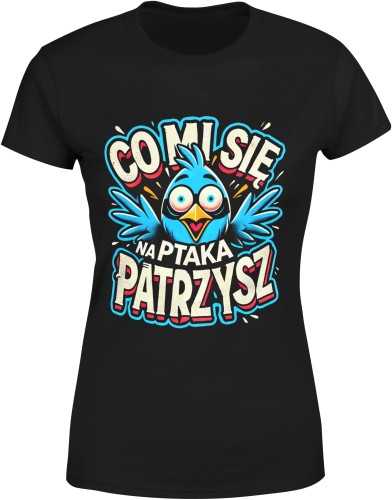 Co mi się na ptaka patrzysz ptak Damska koszulka czarna color:#000000