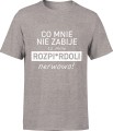 Co mnie nie zabije to mnie rozp*erdoli nerwowo Męska koszulka szara 