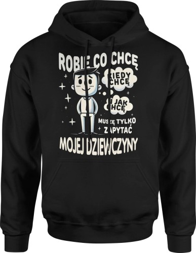 Robię Co Chcę Muszę Tylko Zapytać Mojej Dziewczyny Męska bluza z kapturem 