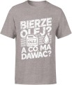 Bierze olej a co ma dawać Męska koszulka 