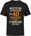 Wszystko co dostałem na 40 urodziny to ta gówniana koszulka Męska koszulka 