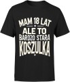Mam 18 lat ale to bardzo stara koszulka Męska koszulka 