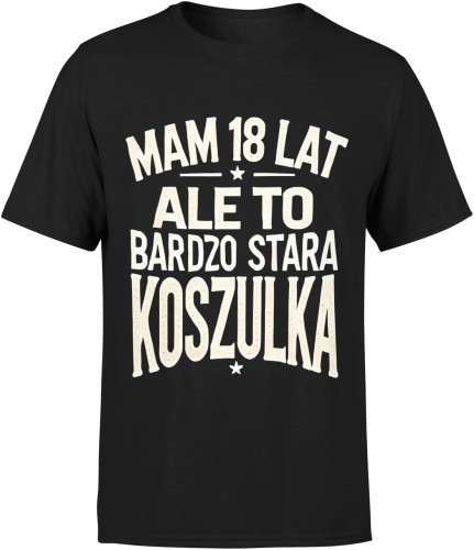 Mam 18 lat ale to bardzo stara koszulka Męska koszulka 