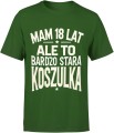 Mam 18 lat ale to bardzo stara koszulka Męska koszulka 