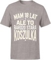 Mam 18 lat ale to bardzo stara koszulka Męska koszulka 
