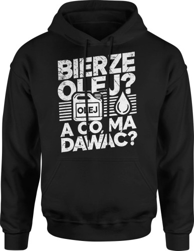 Bierze olej a co ma dawać Męska bluza z kapturem 