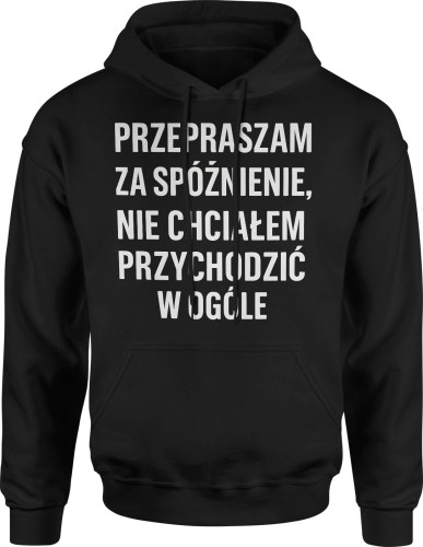 Przepraszam za spóźnienie nie chciałem przychodzić w ogóle Męska bluza z kapturem 