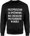 Przepraszam za spóźnienie nie chciałem przychodzić w ogóle Męska bluza 