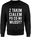 Z takim całej po co mi włosy dla łysego Męska bluza 