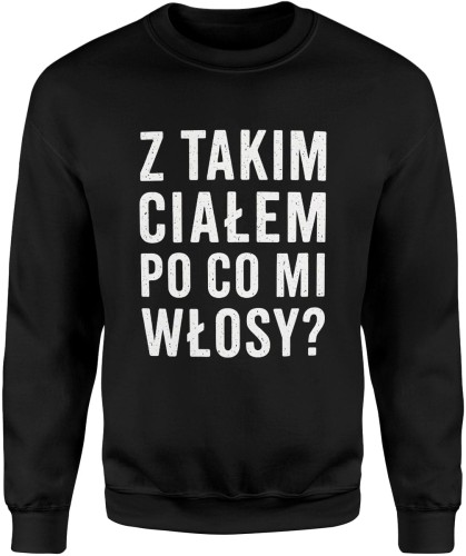 Z takim całej po co mi włosy dla łysego Męska bluza 