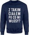 Z takim całej po co mi włosy dla łysego Męska bluza 