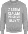 Z takim całej po co mi włosy dla łysego Męska bluza  