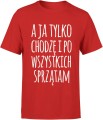 A ja tylko chodzę i po wszystkich sprzątam zabawny tekst o codziennym życiu Męska koszulka 