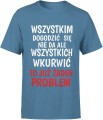 Wszystkim Dogodzić Się Nie Da, Ale Wkurwić To Już Żaden Problem Męska koszulka 