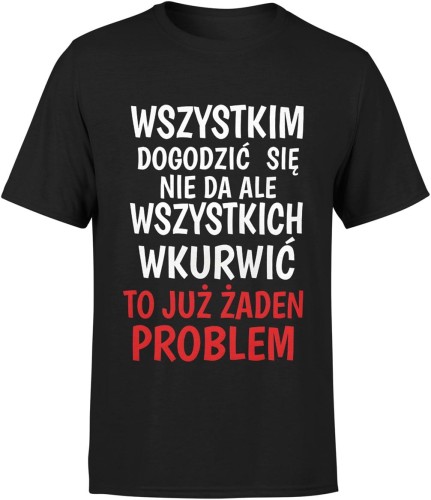 Wszystkim Dogodzić Się Nie Da, Ale Wkurwić To Już Żaden Problem Męska koszulka 