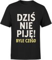 Dziś Nie Piję – Byle Czego Męska koszulka 