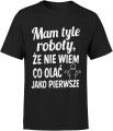 Mam tyle roboty że nie wiem co olać jako pierwsze Męska koszulka 