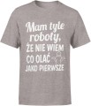 Mam tyle roboty że nie wiem co olać jako pierwsze Męska koszulka 