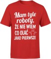 Mam tyle roboty że nie wiem co olać jako pierwsze Męska koszulka 