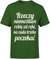 Rzeczy niemożliwe robię od ręki, na cuda trzeba poczekać Męska koszulka  