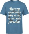 Rzeczy niemożliwe robię od ręki, na cuda trzeba poczekać Męska koszulka  