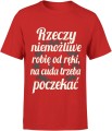 Rzeczy niemożliwe robię od ręki, na cuda trzeba poczekać Męska koszulka  