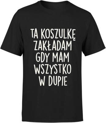 Tą koszulkę zakładam gdy mam wszystko w dupie Męska koszulka