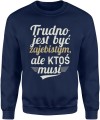 Trudno jest być zajebistym, ale ktoś musi Męska bluza 
