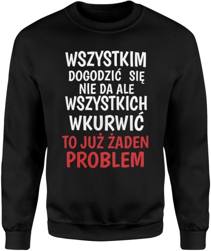 Wszystkim Dogodzić Się Nie Da, Ale Wkurwić To Już Żaden Problem Męska bluza  