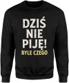 Dziś Nie Piję – Byle Czego Męska bluza   