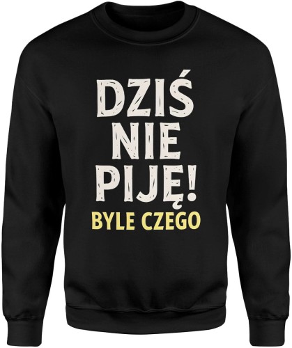Dziś Nie Piję – Byle Czego Męska bluza   