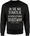 Ja Się Nie Starzeję – Ja Ekskluzywni­e Dojrzewam Męska bluza  