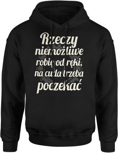 Rzeczy niemożliwe robię od ręki, na cuda trzeba poczekać Męska bluza z kapturem  