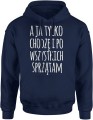 A ja tylko chodzę i po wszystkich sprzątam zabawny tekst o codziennym życiu Męska bluza z kapturem 