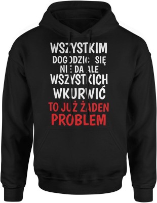Wszystkim Dogodzić Się Nie Da, Ale Wkurwić To Już Żaden Problem Męska bluza z kapturem