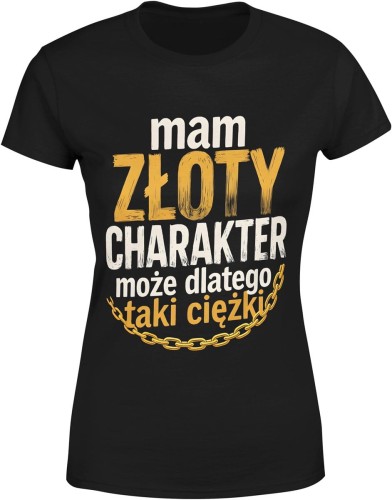 Mam złoty charakter – może dlatego taki ciężki Damska koszulka color:#000000