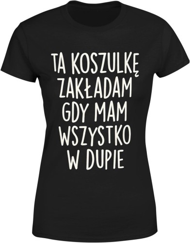 Tą koszulkę zakładam gdy mam wszystko w dupie Damska koszulka color:#000000