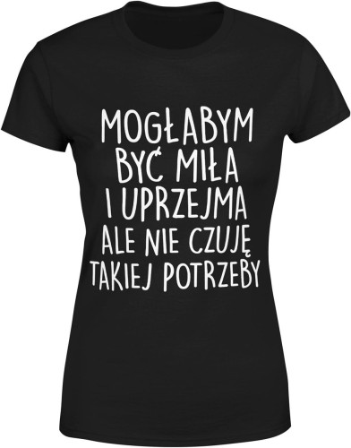 Mogłabym być miła i uprzejma, ale nie czuję takiej potrzeby Damska koszulka color:#000000