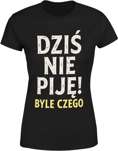 Dziś Nie Piję – Byle Czego Damska koszulka color:#000000