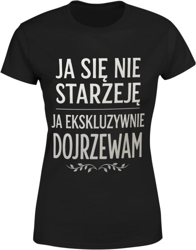 Ja Się Nie Starzeję – Ja Ekskluzywni­e Dojrzewam Damska koszulka color:#000000