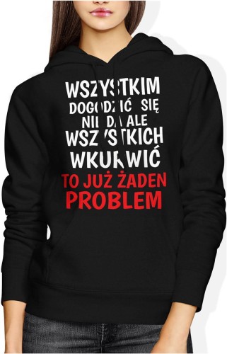 Wszystkim Dogodzić Się Nie Da, Ale Wkurwić To Już Żaden Problem Damska bluza z kapturem 