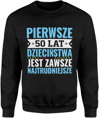 Pierwsze 50 lat dzieciństwa jest zawsze najtrudniejsze tekst kultowy Męska bluza