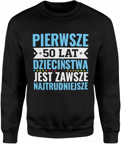 Pierwsze 50 lat dzieciństwa jest zawsze najtrudniejsze tekst kultowy Męska bluza     