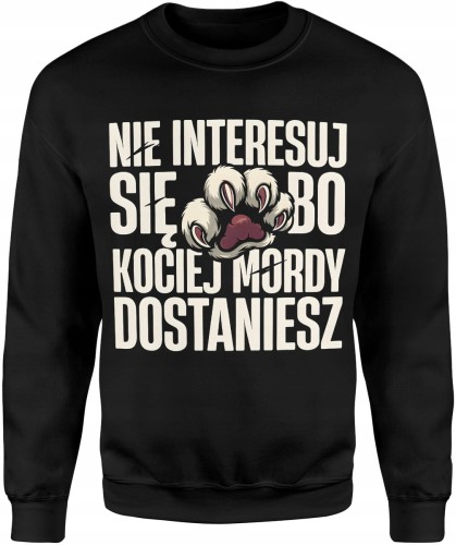 Nie interesuj się bo kociej mordy dostaniesz Męska bluza   