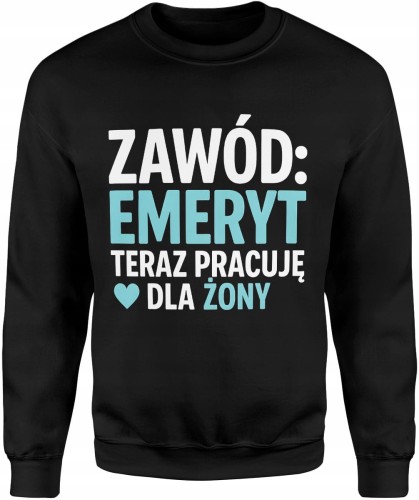 Zawód emeryt teraz pracuję dla żony humor małżeństwo dystans Męska bluza     