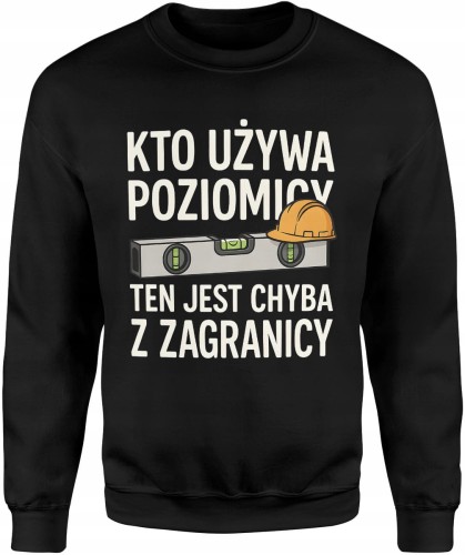 Kto używa poziomicy ten jest chyba z zagranicy fachowiec Męska bluza     