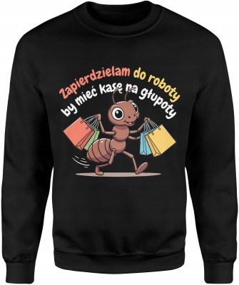 Zapierdzielam by mieć kasę na głupoty dystans humor praca życie luz Męska bluza