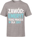 Zawód emeryt teraz pracuję dla żony humor małżeństwo dystans Męska koszulka 