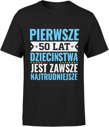 Pierwsze 50 lat dzieciństwa jest zawsze najtrudniejsze tekst kultowy Męska koszulka 